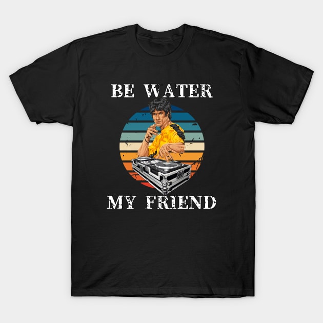 Be Water My Friend DJ 4 T-Shirt by KingsLightStore